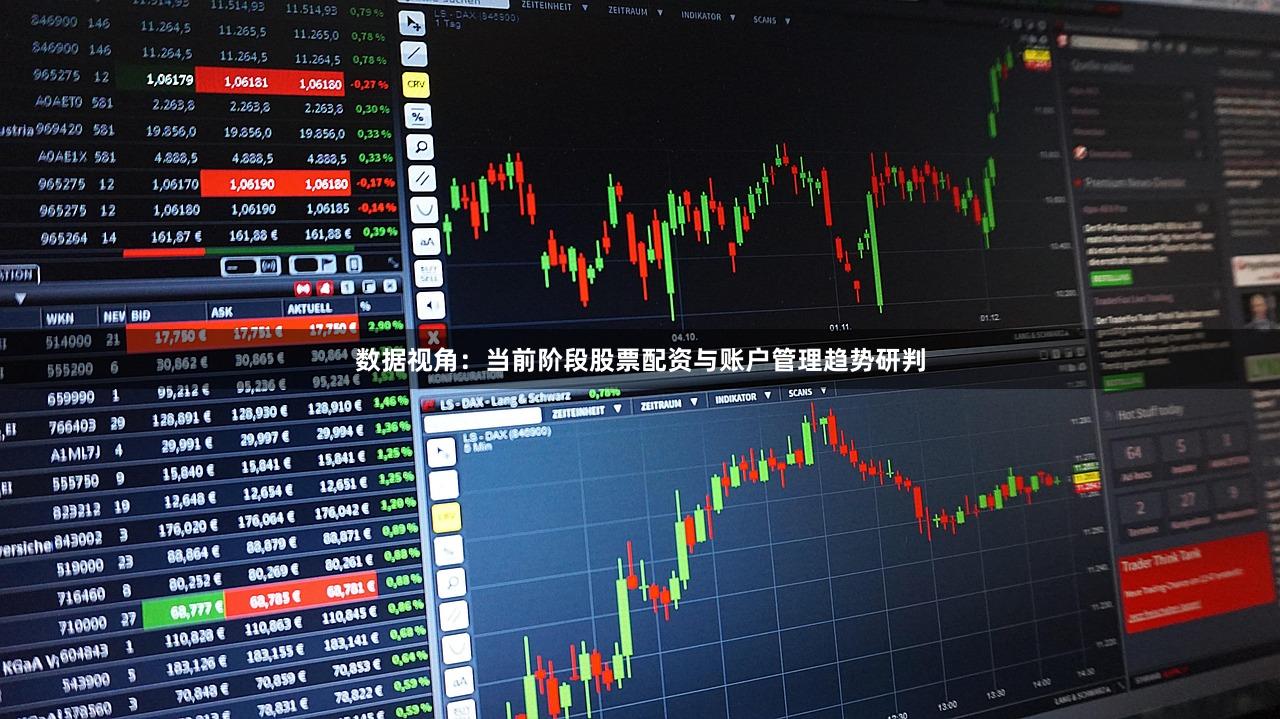 数据视角：当前阶段股票配资与账户管理趋势研判