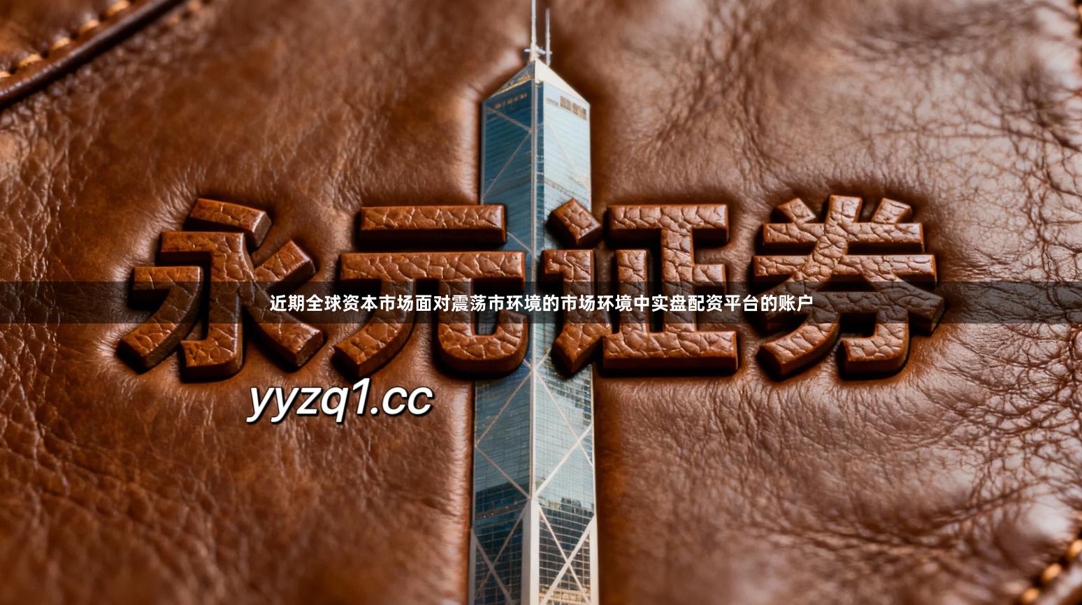 近期全球资本市场面对震荡市环境的市场环境中实盘配资平台的账户