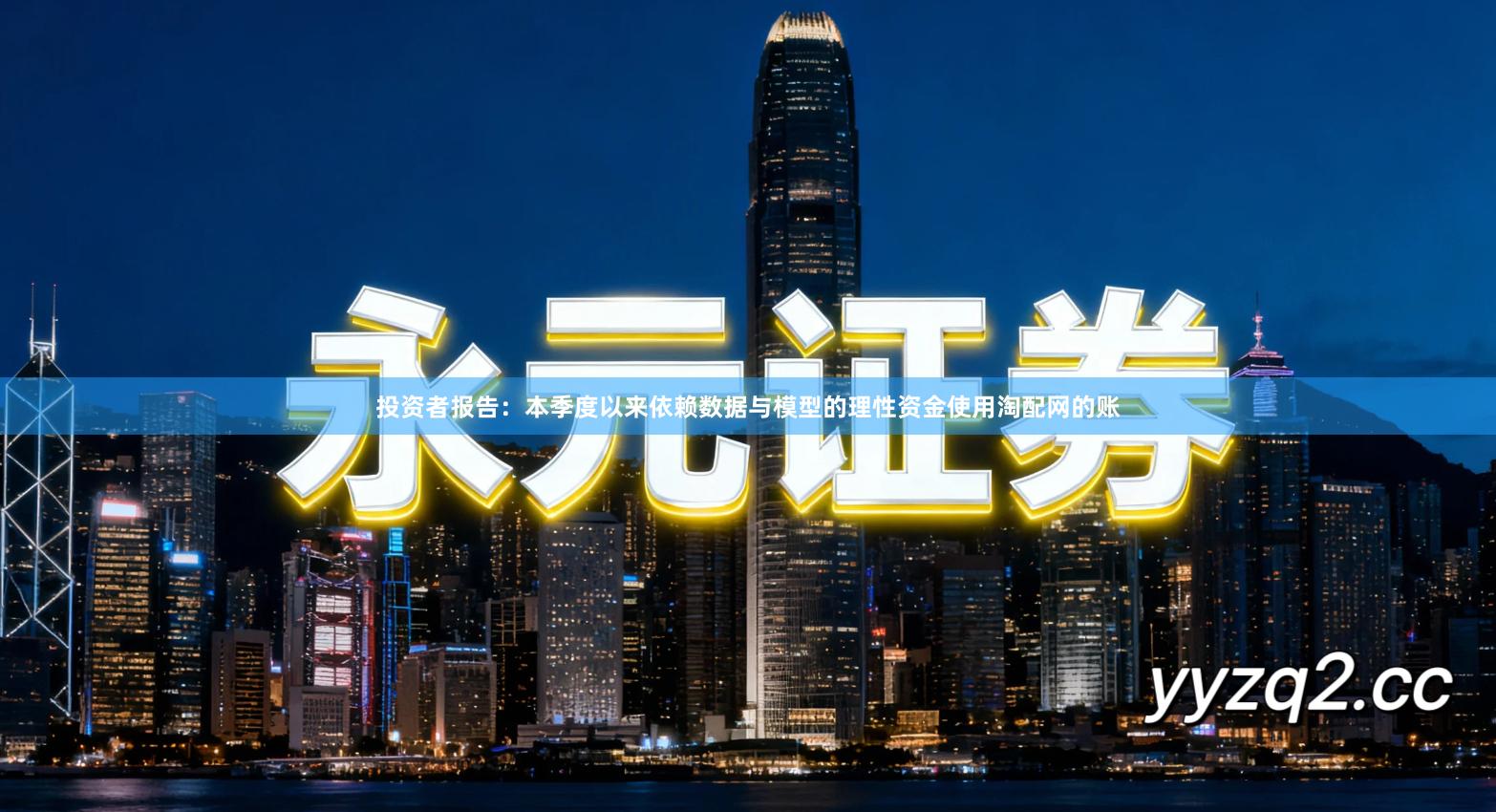 投资者报告：本季度以来依赖数据与模型的理性资金使用淘配网的账