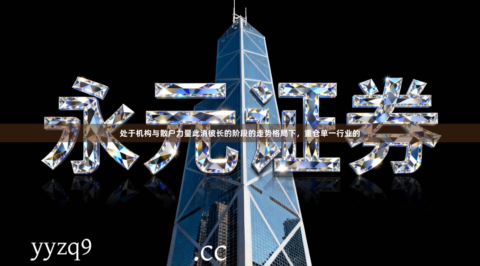处于机构与散户力量此消彼长的阶段的走势格局下，重仓单一行业的