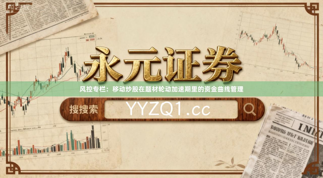 风控专栏：移动炒股在题材轮动加速期里的资金曲线管理