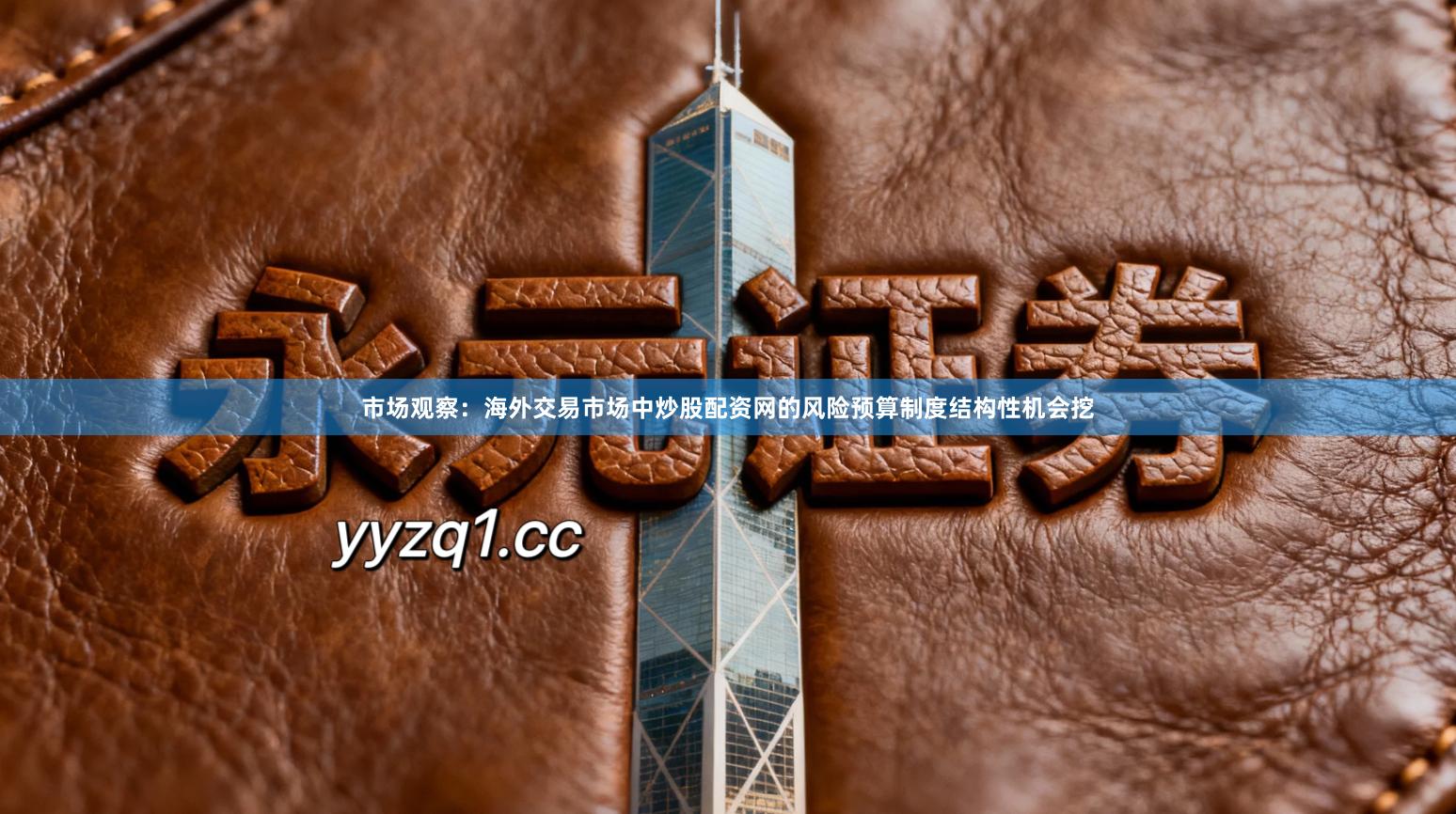 市场观察：海外交易市场中炒股配资网的风险预算制度结构性机会挖