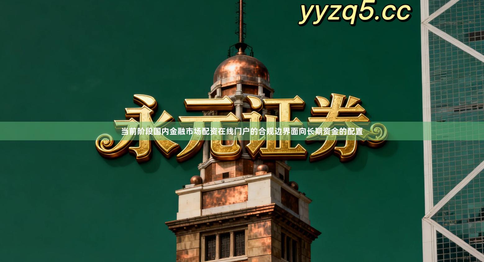 当前阶段国内金融市场配资在线门户的合规边界面向长期资金的配置