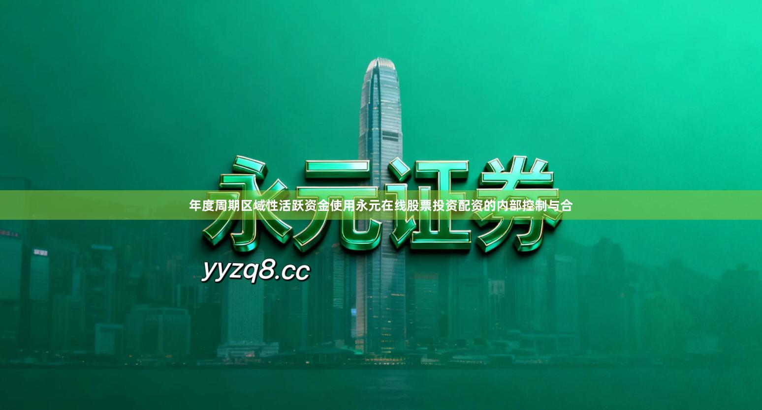 年度周期区域性活跃资金使用永元在线股票投资配资的内部控制与合