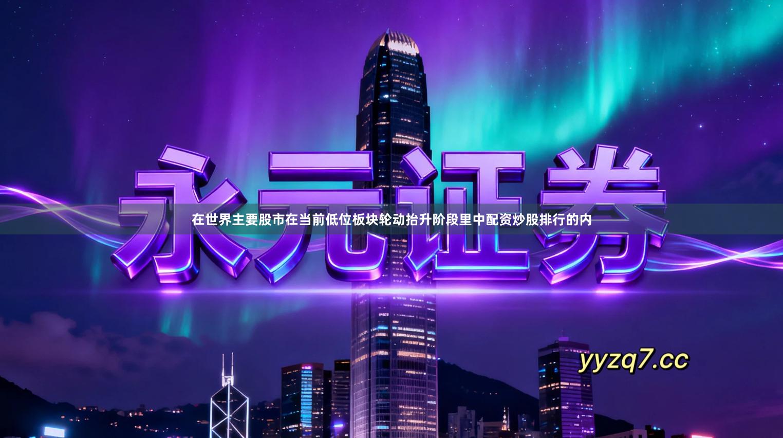 在世界主要股市在当前低位板块轮动抬升阶段里中配资炒股排行的内