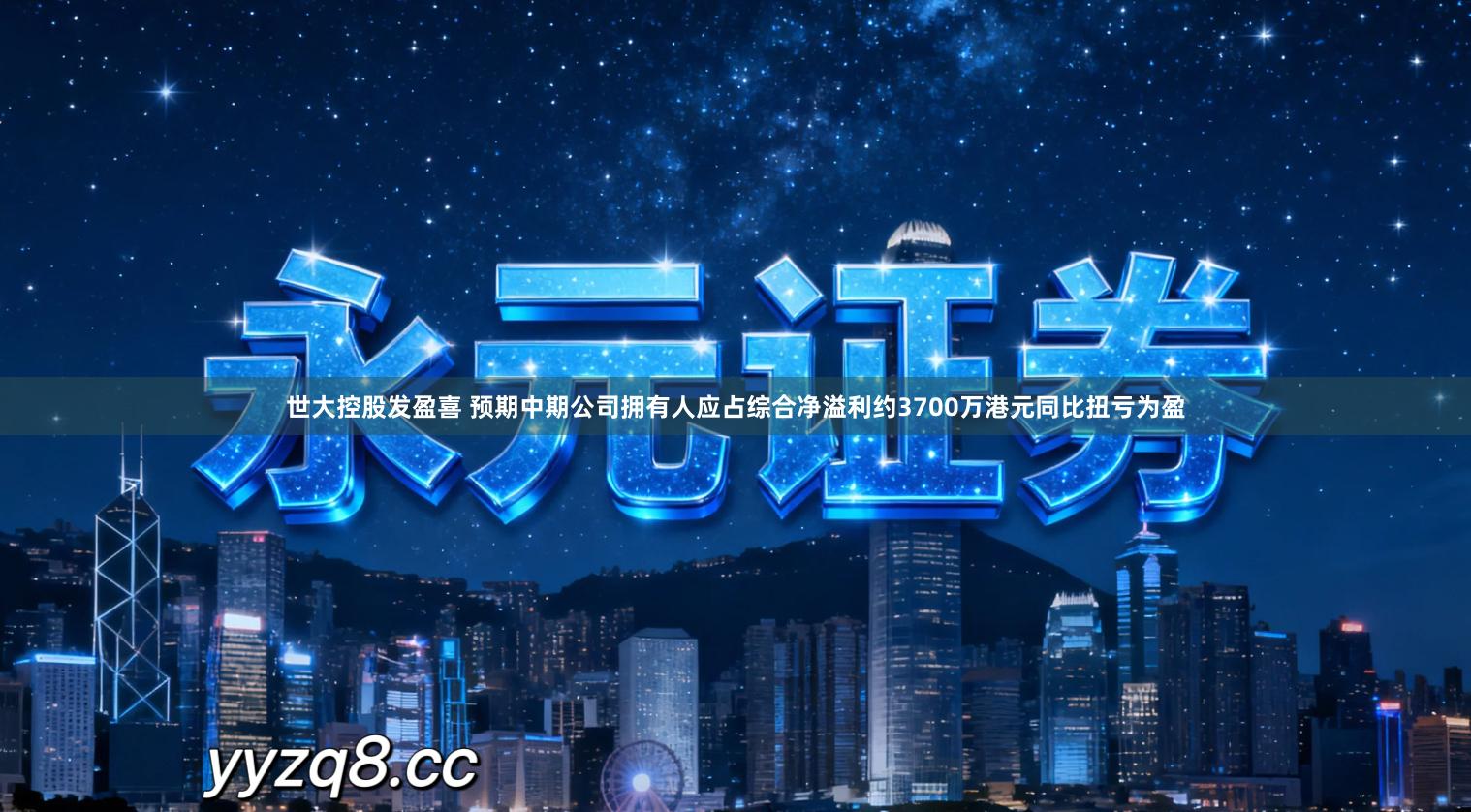 世大控股发盈喜 预期中期公司拥有人应占综合净溢利约3700万港元同比扭亏为盈