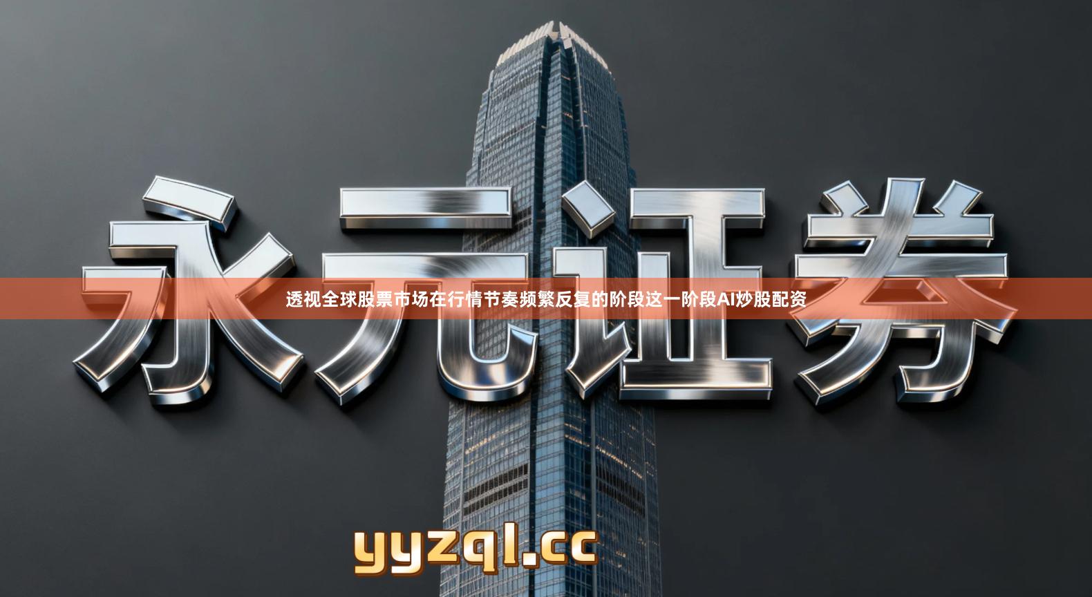 透视全球股票市场在行情节奏频繁反复的阶段这一阶段AI炒股配资